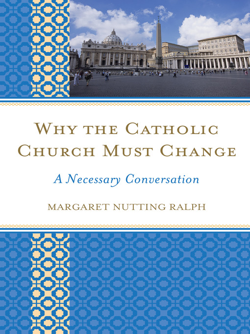 Title details for Why the Catholic Church Must Change by Margaret Nutting Ralph - Available